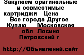 Закупаем оригинальные и совместимые картриджи › Цена ­ 1 700 - Все города Другое » Куплю   . Московская обл.,Лосино-Петровский г.